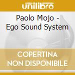 Paolo Mojo - Ego Sound System cd musicale di Artisti Vari