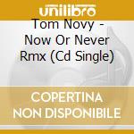 Tom Novy - Now Or Never Rmx (Cd Single) cd