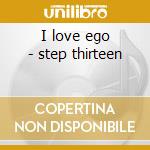 I love ego - step thirteen cd musicale di Artisti Vari