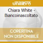Chiara White - Biancoinascoltato cd musicale di Chiara White