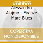 Alessandro Alajmo - Firenze Mare Blues cd musicale di Alessandro Alajmo