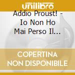 Addio Proust! - Io Non Ho Mai Perso Il Controllo cd