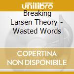 Breaking Larsen Theory - Wasted Words cd