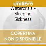 Watercrisis - Sleeping Sickness cd musicale di Watercrisis