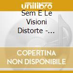 Sem E Le Visioni Distorte - Viaggio Attraverso Lo Specchio cd