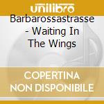 Barbarossastrasse - Waiting In The Wings cd musicale di Barbarossastrasse
