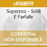 Superzoo - Soldi E Farfalle cd musicale di SUPERZOO