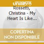 Rossetti, Christina - My Heart Is Like A Singing Bird - Song Settings Of Poetry cd musicale di Rossetti, Christina