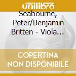 Seabourne, Peter/Benjamin Britten - Viola Dolorosa - Pieta - Elegy - Lachrymae cd musicale di Seabourne, Peter/Benjamin Britten