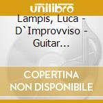 Lampis, Luca - D`Improvviso - Guitar Works/Luca Lampis cd musicale di Lampis, Luca