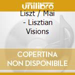 Liszt / Mai - Lisztian Visions cd musicale di Liszt / Mai