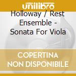 Holloway / Rest Ensemble - Sonata For Viola cd musicale di Holloway / Rest Ensemble