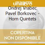 Ondrej Vrabec Pavel Borkovec - Horn Quintets cd