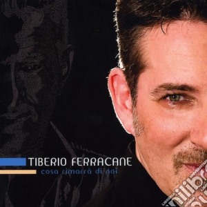 Tiberio Ferracane - Cosa Rimarra' Di Noi cd musicale di Tiberio Ferracane
