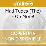 Mad Tubes (The) - Oh More! cd
