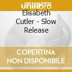 Elisabeth Cutler - Slow Release cd