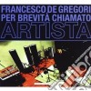 Francesco De Gregori - Per Brevita' Chiamato Artista cd musicale di Francesco De Gregori