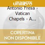 Antonio Fresa - Vatican Chapels - A Soundtrack cd