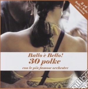 Ballo e' Bello - 30 Polke (2 Cd) cd musicale di Artisti Vari