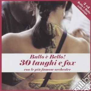 Ballo e' Bello! : 30 Tanghi E Fox / Various (2 Cd) cd musicale di Artisti Vari