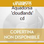Aquadorsa 'cloudlands' cd cd