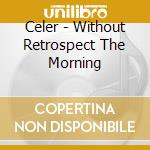 Celer - Without Retrospect The Morning cd musicale di Celer