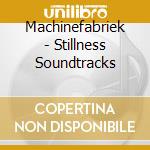 Machinefabriek - Stillness Soundtracks cd musicale di Machinefabriek