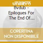 Bvdub - Epilogues For The End Of The Sky cd musicale di Bvdub