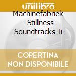 Machinefabriek - Stillness Soundtracks Ii cd