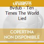 Bvdub - Ten Times The World Lied cd