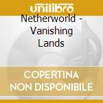 Netherworld - Vanishing Lands cd musicale