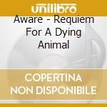Aware - Requiem For A Dying Animal cd