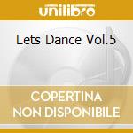Lets Dance Vol.5 cd musicale di ARTISTI VARI