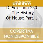 Dj Selection 250 - The History Of House Part 17 cd