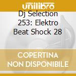 Dj Selection 253: Elektro Beat Shock 28 cd