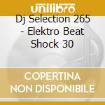 Dj Selection 265 - Elektro Beat Shock 30 cd