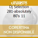 Dj Selection 281-absolutely 80's 11 cd
