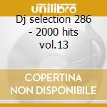 Dj selection 286 - 2000 hits vol.13 cd musicale di ARTISTI VARI