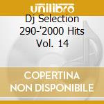 Dj Selection 290-'2000 Hits Vol. 14 cd musicale di ARTISTI VARI