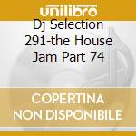 Dj Selection 291-the House Jam Part 74 cd