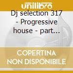 Dj selection 317 - Progressive house - part 7 cd