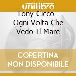 Tony Cicco - Ogni Volta Che Vedo Il Mare cd