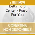 Betty Ford Center - Poison For You cd