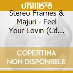Stereo Frames & Majuri - Feel Your Lovin (Cd Single)