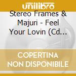 Stereo Frames & Majuri - Feel Your Lovin (Cd Single) cd