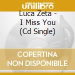Luca Zeta - I Miss You (Cd Single) cd musicale di Luca Zeta