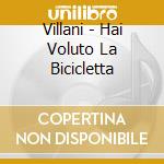 Villani - Hai Voluto La Bicicletta cd musicale di VILLANI GIORGIO