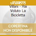 Villani - Hai Voluto La Bicicletta cd