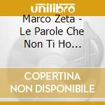 Marco Zeta - Le Parole Che Non Ti Ho Detto Mai cd
