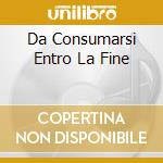 Da Consumarsi Entro La Fine cd